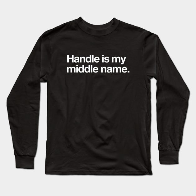 Handle is my middle name Long Sleeve T-Shirt by Popvetica